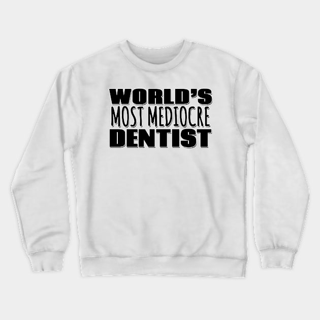 World's Most Mediocre Dentist Crewneck Sweatshirt by Mookle